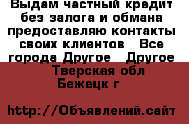 Выдам частный кредит без залога и обмана предоставляю контакты своих клиентов - Все города Другое » Другое   . Тверская обл.,Бежецк г.